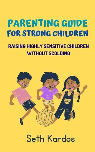  Seth Kardos - Parenting Guide for Strong Children: Raising Highly Sensitive Children Without Scolding.