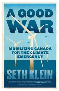 Seth Klein - A Good War - Mobilizing Canada for the Climate Emergency.