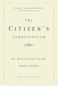 Seth Lipsky - The Citizen's Constitution - An Annotated Guide.