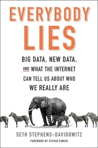 Seth Stephens-Davidowitz - Everybody Lies - Big Data, New Data, and What the Internet Can Tell Us About Who We Really Are.