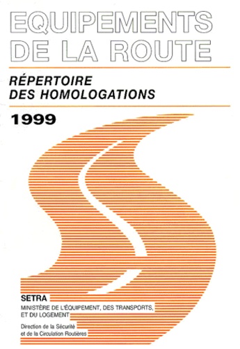  SETRA et  Ministère Equipement Transport - Equipements De La Route. Repertoire Des Homologations, Edition 1999.