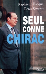 Raphaëlle Bacqué et Denis Saverot - Seul comme Chirac.