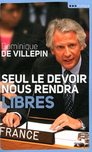 Dominique de Villepin - Seul le devoir nous rendra libres.