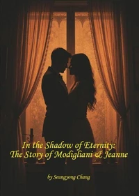 In the Shadow of Eternity:  The Story of Modigliani &amp; Jeanne