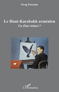 Sévag Torossian - Le Haut-Karabakh arménien - Un Etat virtuel ?.