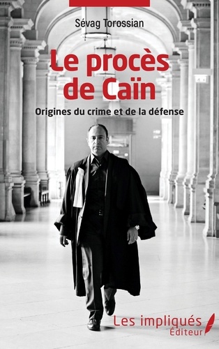 Le procès de Caïn. Origines du crime et de la défense
