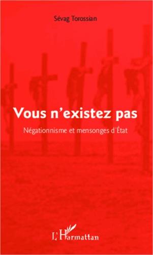 Sévag Torossian - Vous n'existez pas - Négationnisme et mensonges d'Etat.