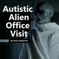  Seven Spectrum - Autistic Alien Office Visit.