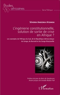 Séverin Andzoka Atsimou - L'ingénierie constitutionnelle, solution de sortie de crise en Afrique ? - Les exemples de l'Afrique du Sud, de la République démocratique du Congo, du Burundi et du Congo-Brazzaville.