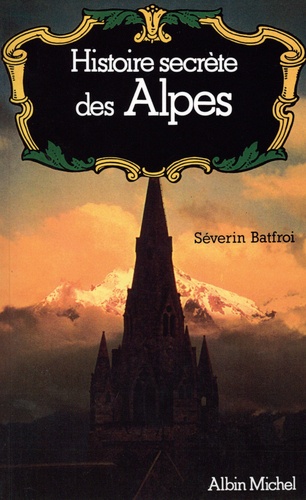 Histoire secrète des Alpes. Dauphiné, Savoie, Val d'Aoste