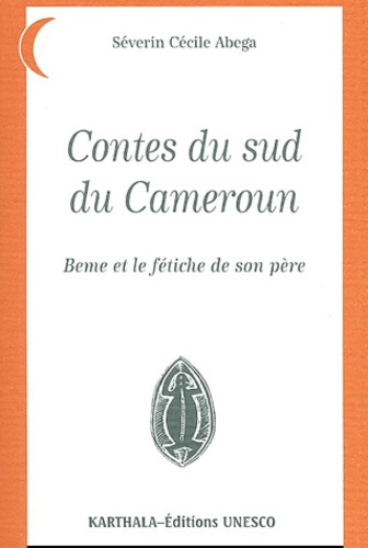 Séverin-Cécile Abega - Contes Du Sud Du Cameroun. Bem Le Fetiche De Son Pere.
