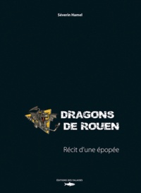 Séverin Hamel - Dragons de Rouen - Récit d'une épopée.