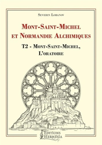 Séverin Lobanov - Mont-Saint-Michel et Normandie alchimiques - Tome 2, Mont-Saint-Michel, l'oratoire.