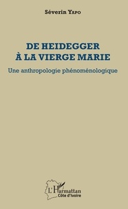 Livres avec pdf téléchargements gratuits De Heidegger à la vierge Marie  - Une anthropologie phénoménologique (French Edition)