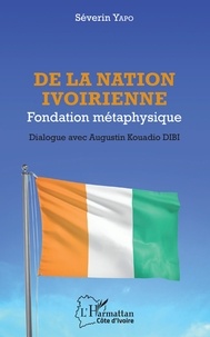 Livres anglais téléchargement gratuit De la nation ivoirienne  - Fondation métaphysique - Dialogue avec Augustin Kouadio Dibi par Séverin Yapo