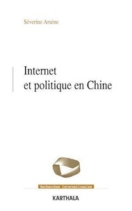 Séverine Arsène - Internet et politique en Chine - Les contours normatifs de la contestation.