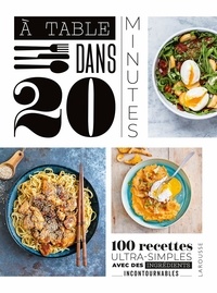 Séverine Augé et Delphine Lebrun - A table dans 20 minutes ! - 100 recettes ultra-simples avec des ingrédients incontournables.