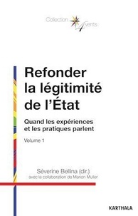 Séverine Bellina - Refonder la légitimité de l'Etat - Volume 1, Quand les expériences et les pratiques parlent.