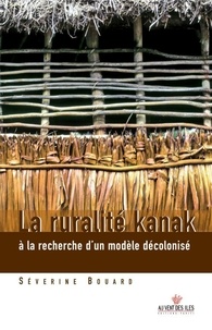 Séverine Bouard - La ruralité kanak - A la recherche d'un modèle décolonisé.