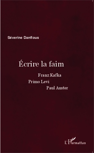 Séverine Danflous - Ecrire la faim - Franz Kafka, Primo Levi, Paul Auster.