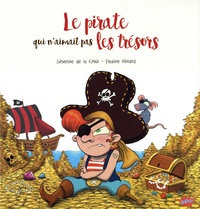 Séverine de La Croix et Pauline Roland - Le pirate qui n'aimait pas les trésors.