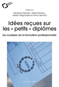 Séverine Depoilly et Gilles Moreau - Idées reçues sur les "petits" diplômes - Les coulisses de la formation professionnelle.