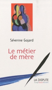 Séverine Gojard - Le métier de mère.