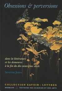 Séverine Jouve - Obsessions & perversions - Dans la littératures et les demeures à la fin du dix-neuvième siècle.