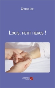 Séverine Loye - Louis, petit héros !.