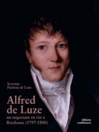 Séverine Pacteau de Luze - Alfred de Luze, négociant en vins à Bordeaux (1797-1880).