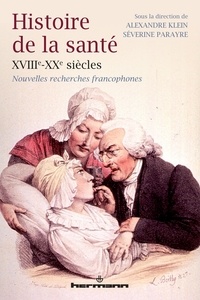 Séverine Parayre et Alexandre Klein - Histoire de la santé XVIII-XXe siècles.