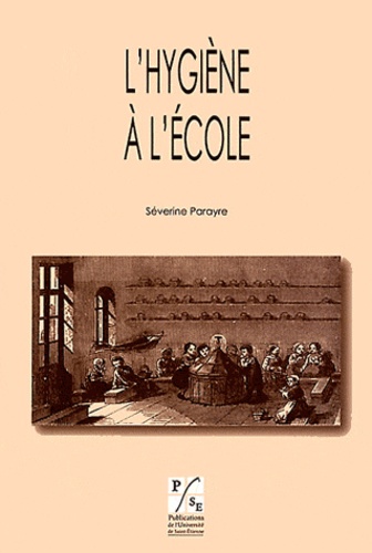Séverine Parayre - L'hygiène à l'école - Une alliance de la santé et de l'éducation (XVIIIe-XIXe siècles).