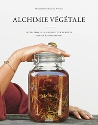 Séverine Perron et Laura Wencker - Alchimie végétale - Initiation à la sagesse des plantes - Rituels & préparations.