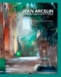 Séverine Plat-Monin - Jean Arcelin - Peintre de l'instant et de l'instinc.
