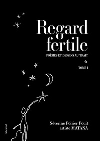Séverine Poirier Pouit - Regard fertile - Tome 1, Poèmes et dessins au trait.