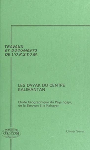 Les Dayak du centre Kalimantan : étude géographique du pays ngaju, de la Seruyan à la Kahayan