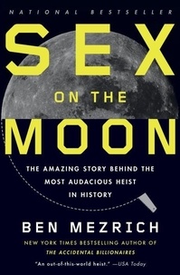 Sex on the Moon - The Amazing Story Behind the Most Audacious Heist in History.