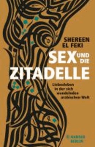 Sex und die Zitadelle - Liebesleben in der sich wandelnden arabischen Welt.