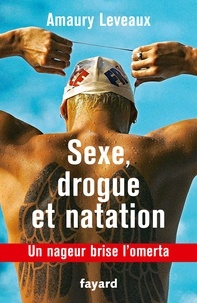 Amaury Leveaux - Sexe, drogue et natation - Un nageur brise l'omerta.