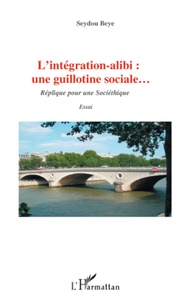 Seydou Beye - L'intégration-alibi : une guillotine sociale - Réplique pour une Sociéthique.