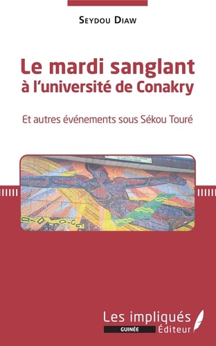 Seydou Diaw - Le mardi sanglant à l'université de Conakry - Et autres événements sous Sékou Touré.