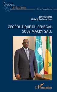 Seydou Kanté et El Hadji Ibrahima Faye - Géopolitique du Sénégal sous Macky Sall.