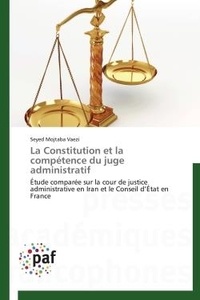 Seyed mojtaba Vaezi - La Constitution et la compétence du juge administratif - Étude comparée sur la cour de justice administrative en Iran et le Conseil d'État en France.