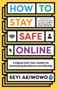 Seyi Akiwowo - How to Stay Safe Online - A digital self-care toolkit for developing resilience and allyship.