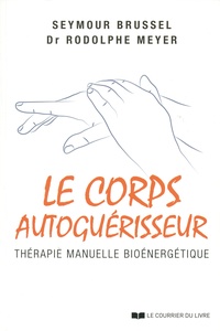 Seymour Brussel et Rodolphe Meyer - Le corps autoguérisseur - Thérapie manuelle bioénergétique.