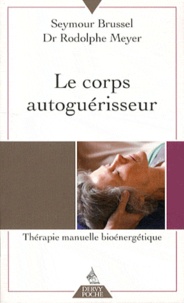 Seymour Brussel et Rodolphe Meyer - Le Corps autoguérisseur - Thérapie manuelle bioénergétique.