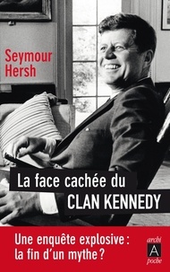 Seymour M. Hersh - La face cachée du clan Kennedy.