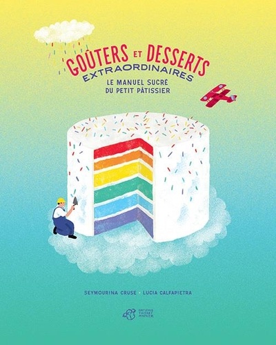 Goûters et desserts extraordinaires. Le manuel sucré du petit pâtissier