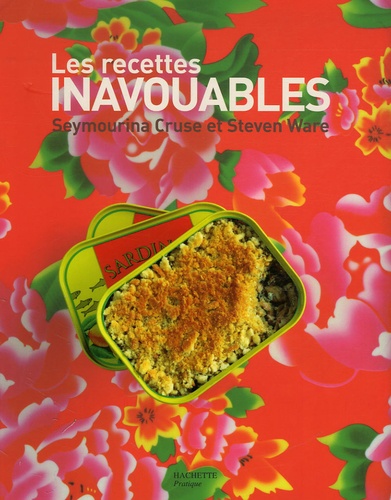 Seymourina Cruse-Ware et Steven Ware - Les recettes inavouables.