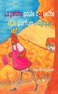 Seynabou N'Diaye - La petite poule coquette et le parfum magique.